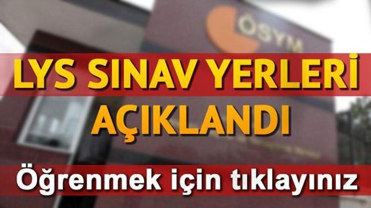 LYS sınav yerleri ÖSYM üzerinden açıklandı LYS ne zaman yapılacak