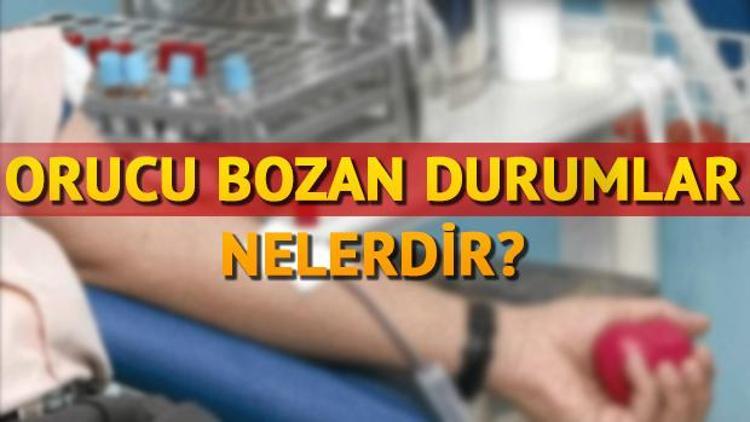 Orucu bozan durumlar nelerdir Orucu bozan şeyler listesi