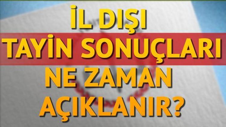 İl dışı yer değiştirme ve tayin başvurusu sonuçları ne zaman açıklanacak İl dışı tayin başvurusu şartları neler