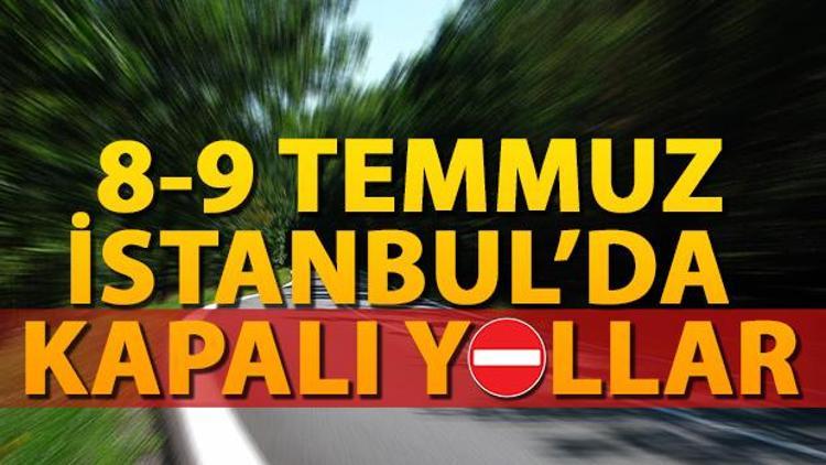 8-9 Temmuz İstanbulda kapalı yollar hangileri