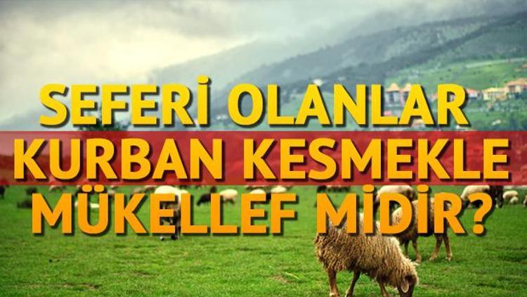 Yolcu ve seferi olanlar kurban kesmekle mükellef midir