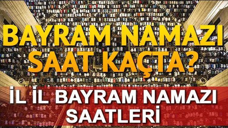 Bayram namazı saatleri Diyanet İşleri tarafından açıklandı İl il Bayram namazı saat kaçta kılınacak