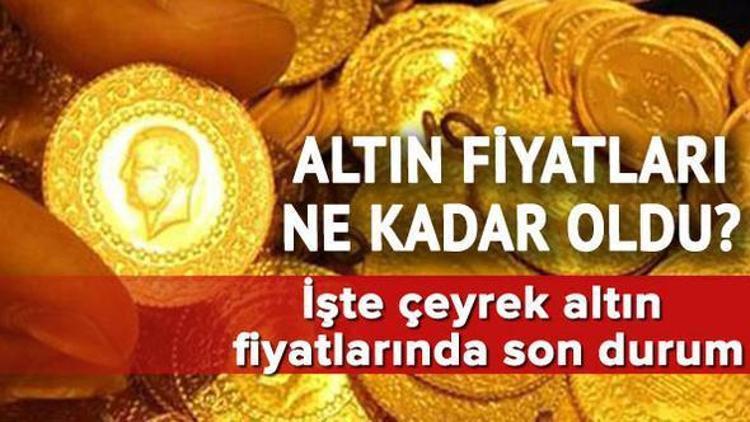 Altın fiyatları ne kadar oldu Çeyrek altın fiyatı