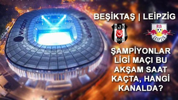 Beşiktaş Leipzig Şampiyonlar Ligi maçı bu akşam hangi kanalda saat kaçta şifreli olarak mı yayınlanacak İki takımın ilk 11leri belli oldu