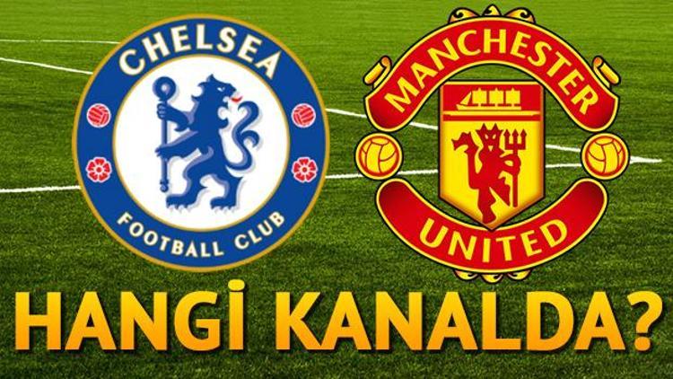 Chelsea Manchester United maçı ne zaman saat kaçta hangi kanalda