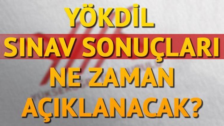 YÖKDİL sonuçları hangi gün açıklanacak YÖKDİL sonuçları ne zaman açıklanır