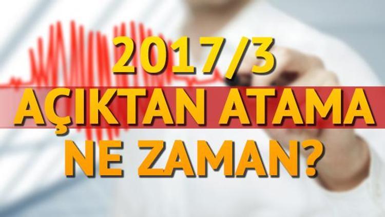 2017/3 açıktan atama ne zaman yapılacak