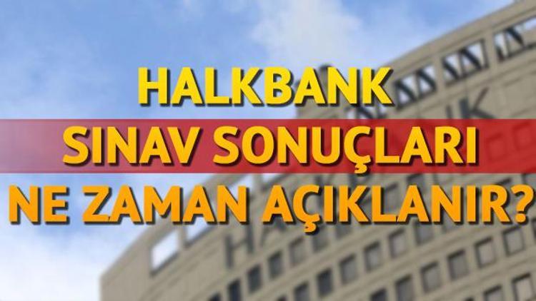 Halkbank sınav sonuçları ne zaman açıklanacak
