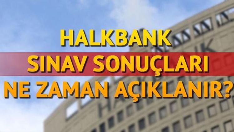 Halkbank sınav sonuçları ne zaman hangi tarihte açıklanacak