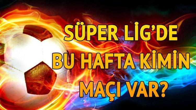 Süper Ligde bu hafta kimin maçı var