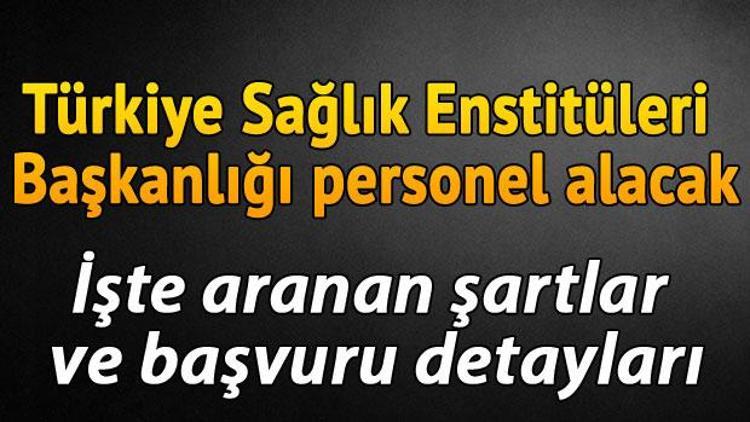 Türkiye Sağlık Enstitüleri Başkanlığı personel alımı yapacak.. İşte başvuru şartları