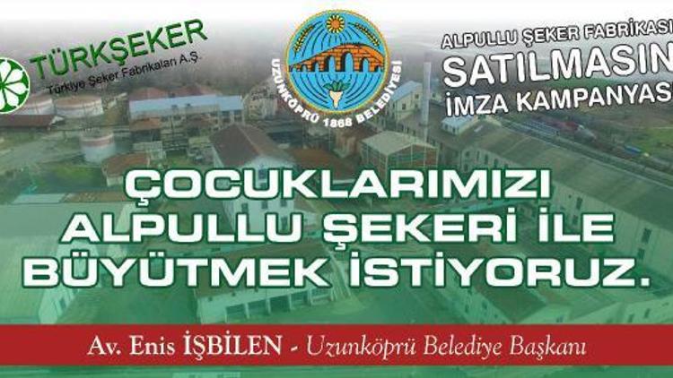 Uzunköprü Belediyesinden, Alpullu Şeker Fabrikası için imza kampanyası