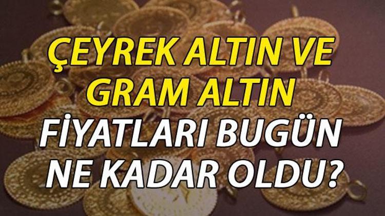 Gram ve çeyrek altın fiyatları an itibariyle ne kadar oldu