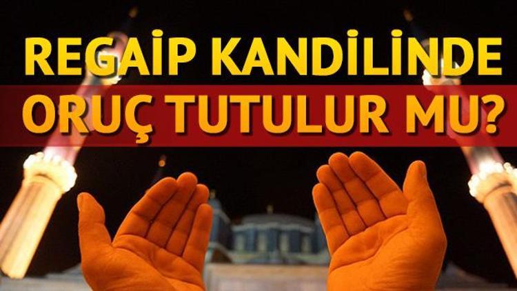 Regaip Kandilinde oruç tutmanın faziletleri nelerdir Kandillerde oruç bir gün sonra mı tutulur