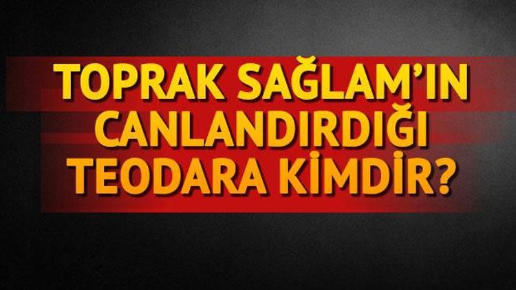 Teodora kimdir Karakteri canlandıran Toprak Sağlam kim