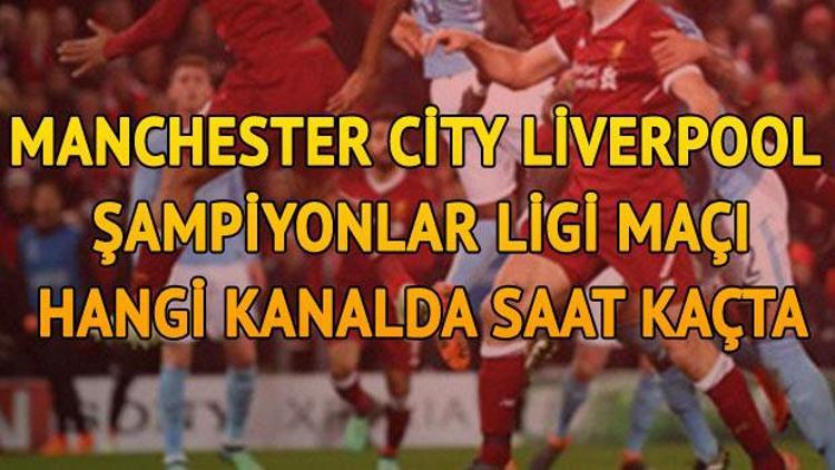 Manchester City Liverpool Şampiyonlar Ligi maçı bu akşam saat kaçta hangi kanalda canlı olarak yayınlanacak