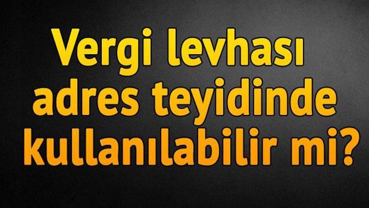 Vergi levhası adres teyidinde kullanılabilir mi