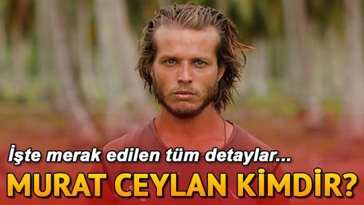 Murat Ceylan kimdir Survivor Murat kaç yaşında