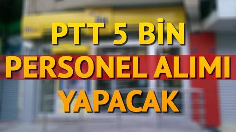 PTT 5 bin personel alımı başvurusu ne zaman yapılacak