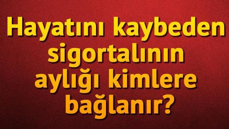 Hayatını kaybeden sigortalının aylığı kimlere bağlanır