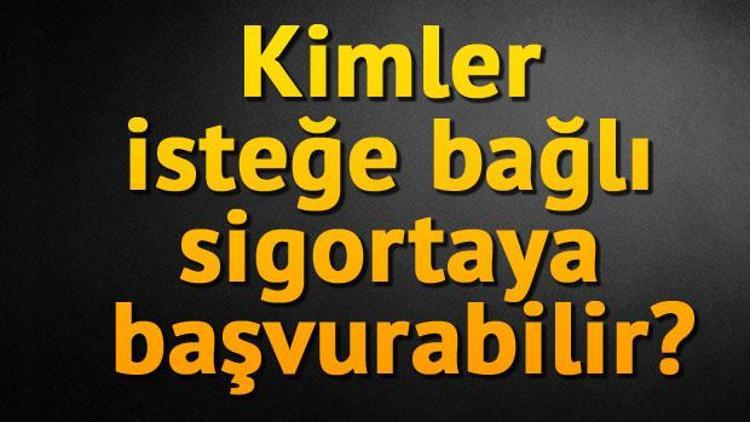 Kimler isteğe bağlı sigortaya başvurabilir