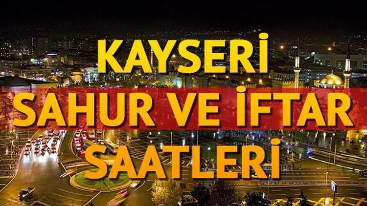 Kayseri’de ilk sahura kaçta kalkılacak 2018 Kayseri sahur ve iftar vakitleri
