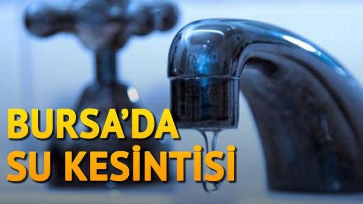 Bursa’da 9 ve 10 Mayıs’ta su kesintisi yaşanacak