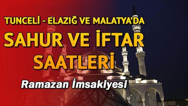 Tunceli, Elazığ ve Malatya’da ilk sahura kaçta kalkılacak 2018 sahur ve iftar vakitleri