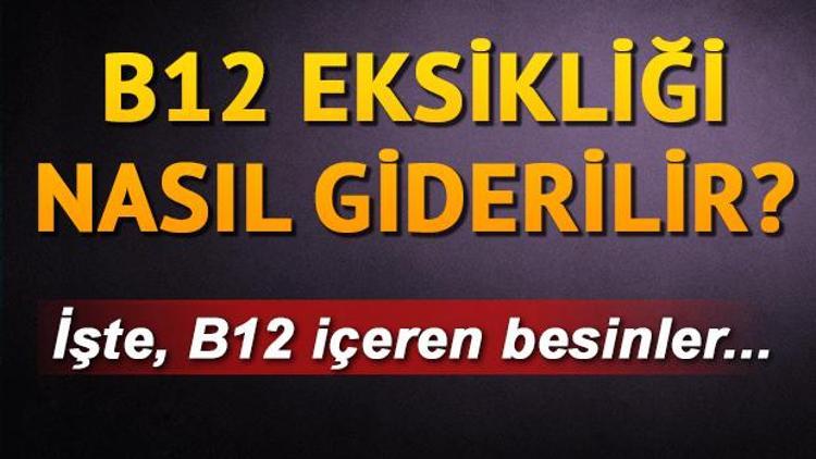 B12 eksikliği nasıl giderilir | B12 içeren besinler