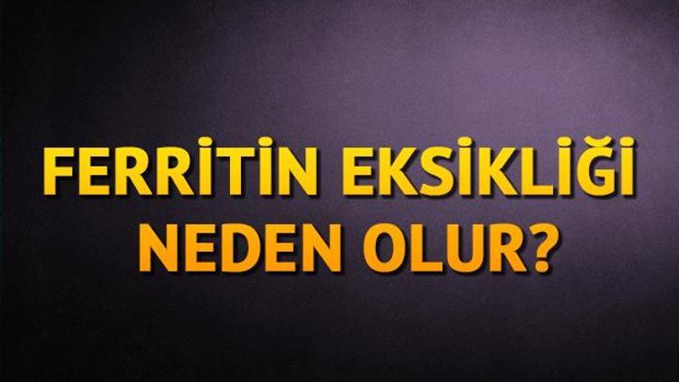 Ferritin eksikliği nedir Ferritin eksikliği neden olur