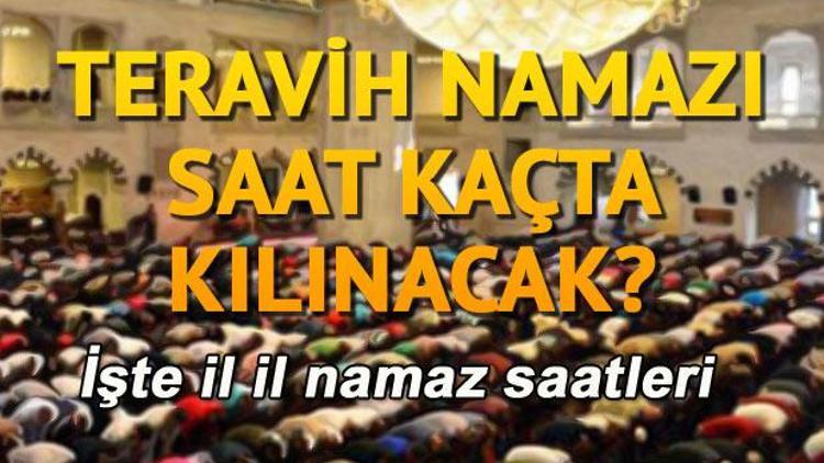 İlk teravih namazı saat kaçta kılınacak İşte il il teravih namazı saatleri