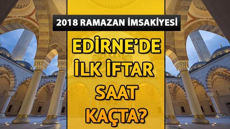 Edirne’de ilk iftar saat kaçta 2018 Edirne iftar saatleri