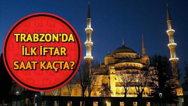 Trabzon’da ilk iftar saat kaçta 2018 Trabzon Ramazan imsakiyesi