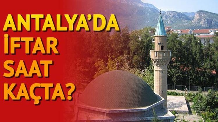 Antalya’da oruç saat kaçta açılacak İl il iftar saatleri
