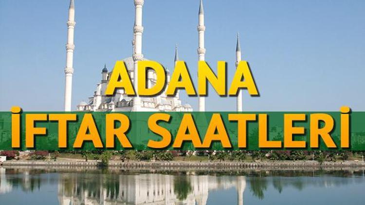 Adanada iftar saat kaçta açılacak İşte Adana iftar saati ve 2018 Ramazan imsakiyesi