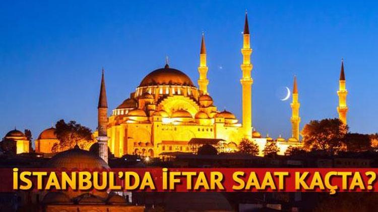 İstanbulda iftar saat kaçta İşte İstanbul iftar vakti ve Ramazan imsakiyesi