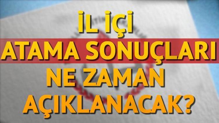 İl içi atama sonuçları ne zaman açıklanacak