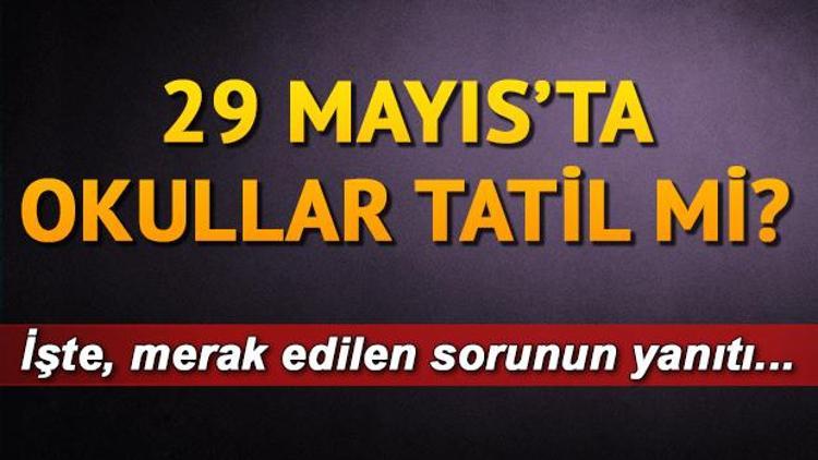 29 Mayıs tatil mi 29 Mayısta okullar kapalı mı