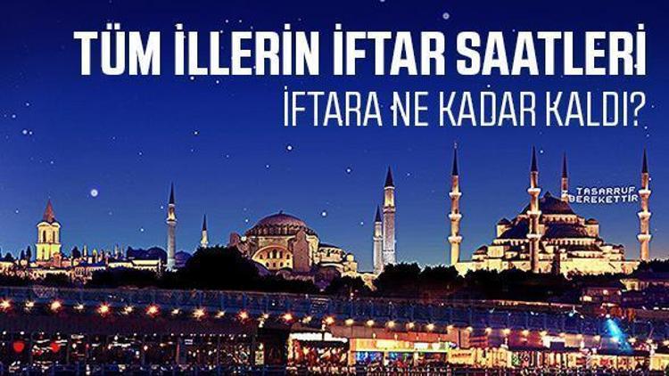 İl il iftar saatleri - Oruç saat kaçta açılacak 2018 Ramazan imsakiyesi