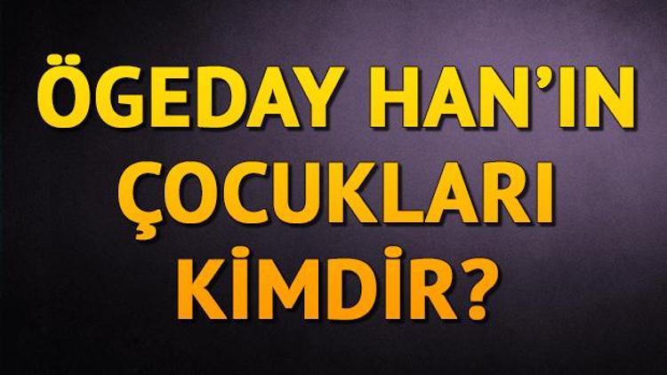 Diriliş Ertuğrul’daki Ögeday Hanın çocukları kimlerdir İşte tarihçesi