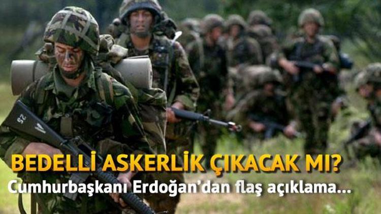 Bedelli askerlik çıkacak mı Cumhurbaşkanı Erdoğandan flaş açıklama