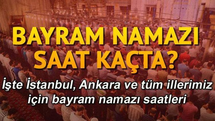 İstanbul ve Ankarada Ramazan bayramı namazı saat kaçta İl il bayram namazı saatleri