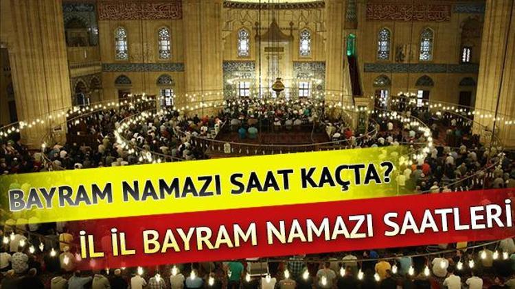 İl il bayram namazı saatleri 2018... Bayram namazı saat kaçta Diyanet açıkladı