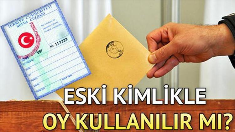 Eski kimlikle oy kullanılır mı