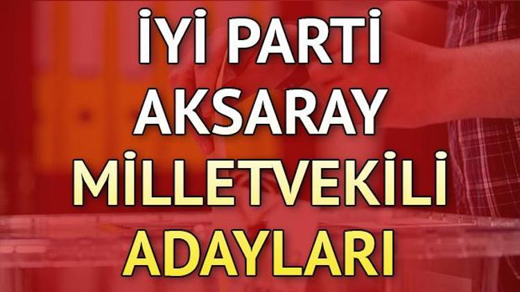 İYİ Parti Aksaray milletvekili adayları kimler 2018 Aksaray İYİ Parti adayları