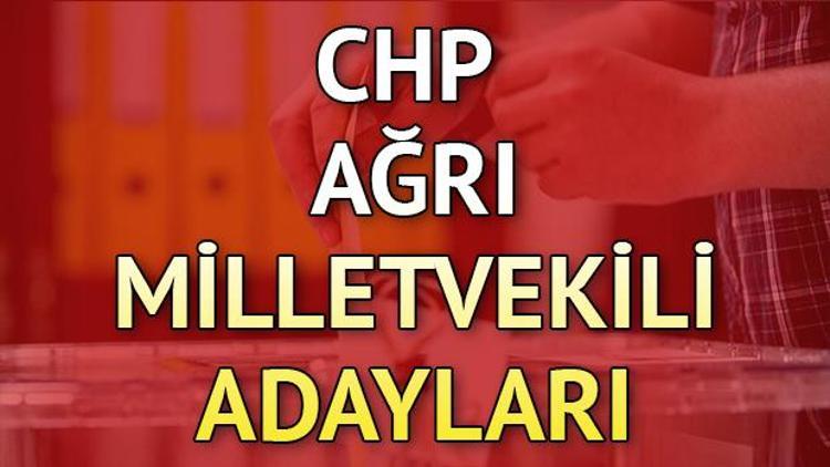 CHP Ağrı milletvekili adayları kimler 2018 Ağrı CHP adayları