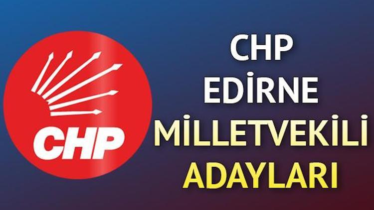 Edirne’de CHPnin milletvekili adayları kimler CHP Edirne milletvekili adayları