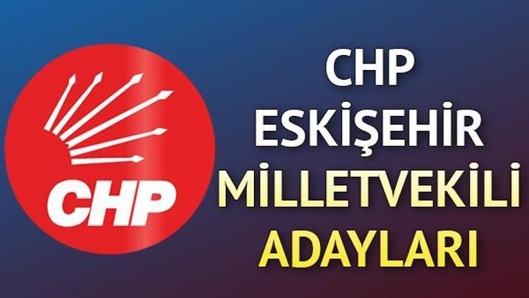 Eskişehir’de CHPnin milletvekili adayları kimler CHP Eskişehir milletvekili adayları
