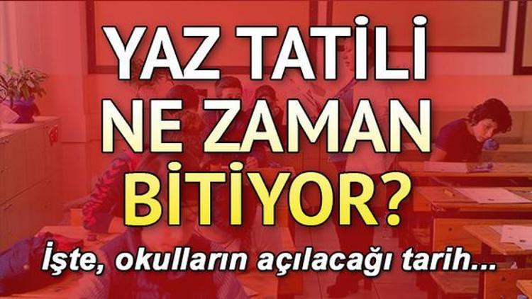 Okullar ne zaman açılacak Yaz tatili ne zaman bitiyor