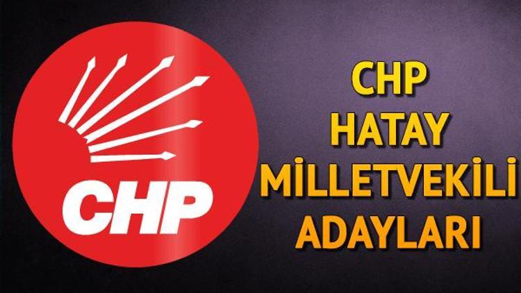 CHP Hatay Milletvekili Adayları kimler 2018 CHP Hatay Adayları